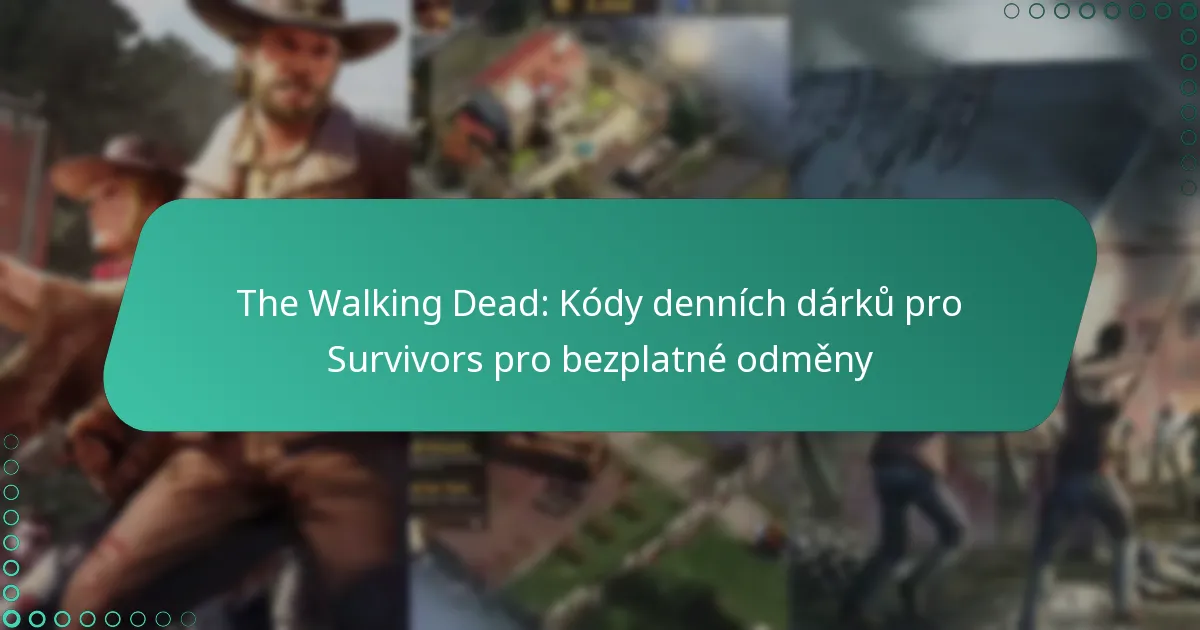 The Walking Dead: Kódy denních dárků pro Survivors pro bezplatné odměny