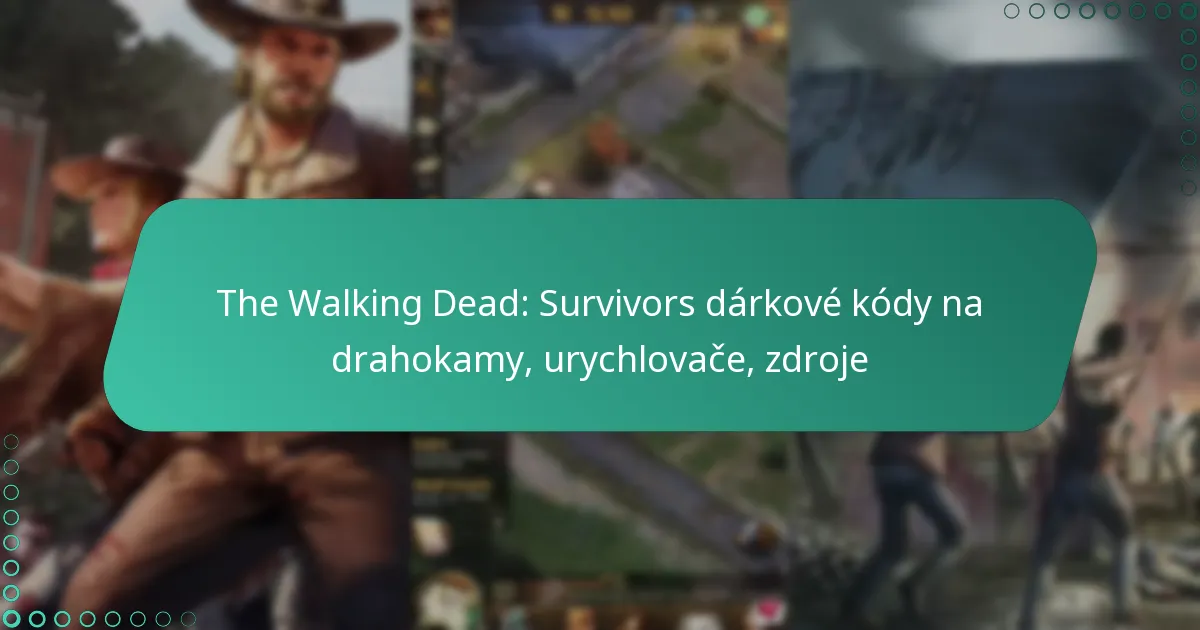 The Walking Dead: Survivors dárkové kódy na drahokamy, urychlovače, zdroje