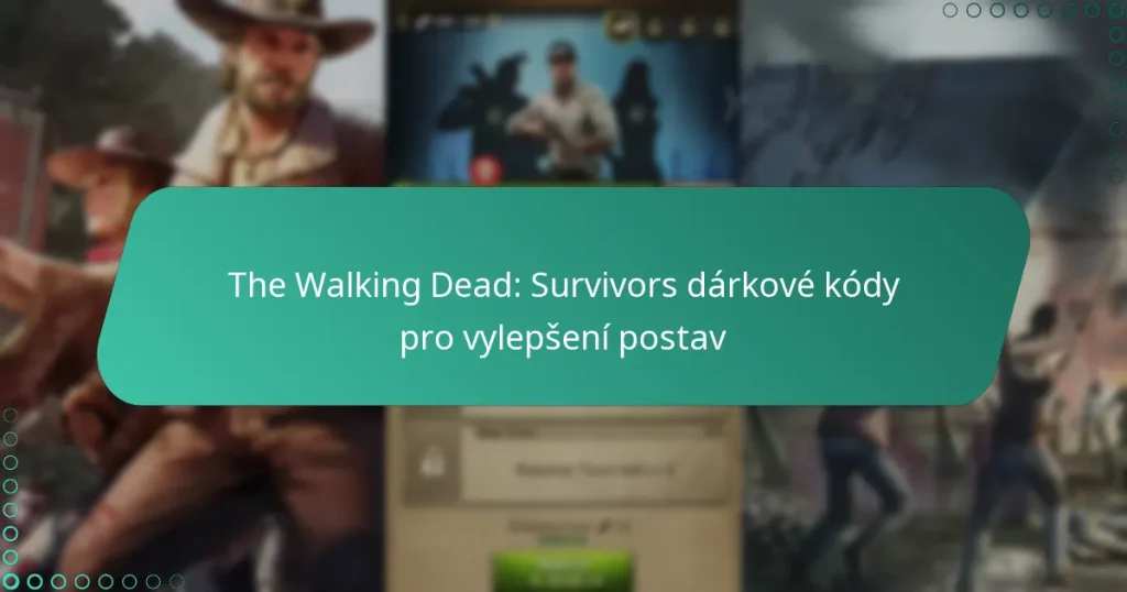 The Walking Dead: Survivors dárkové kódy pro vylepšení postav