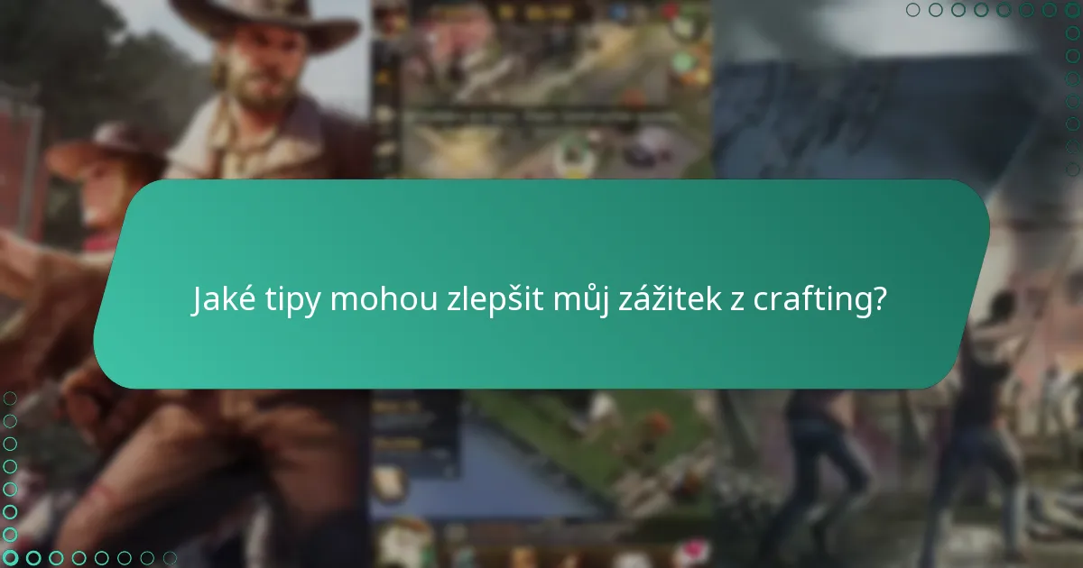 Jaké tipy mohou zlepšit můj zážitek z crafting?